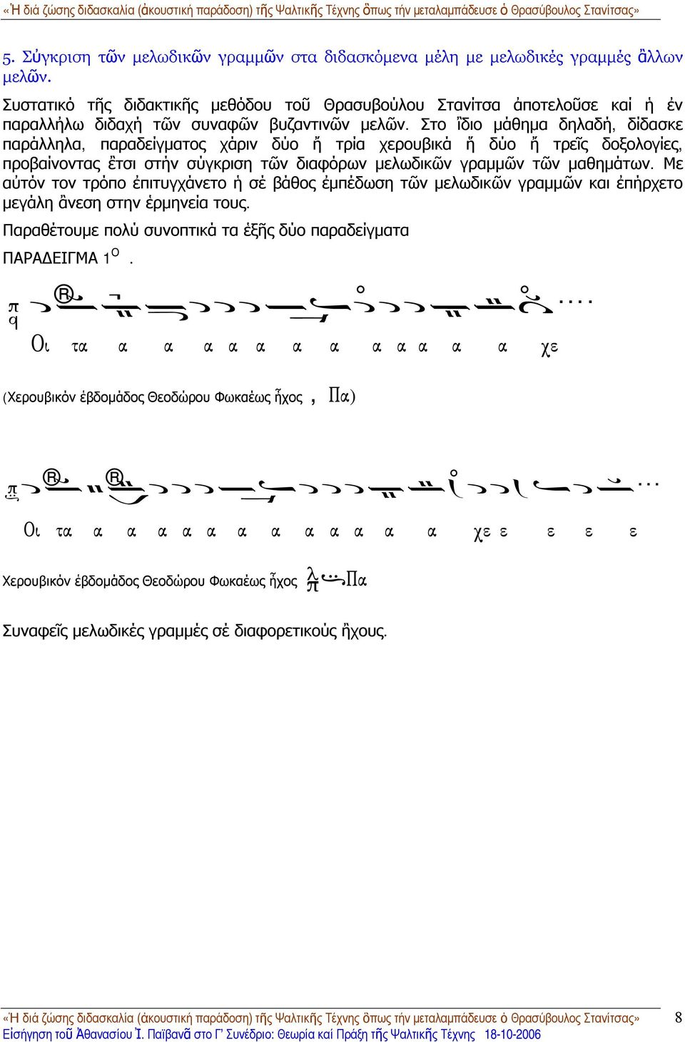 Στο ἲδιο μάθημα δηλαδή, δίδασκε παράλληλα, παραδείγματος χάριν δύο ἤ τρία χερουβικά ἥ δύο ἤ τρεῖς δοξολογίες, προβαίνοντας ἒτσι στήν σύγκριση τῶν διαφόρων μελωδικῶν γραμμῶν τῶν μαθημάτων.