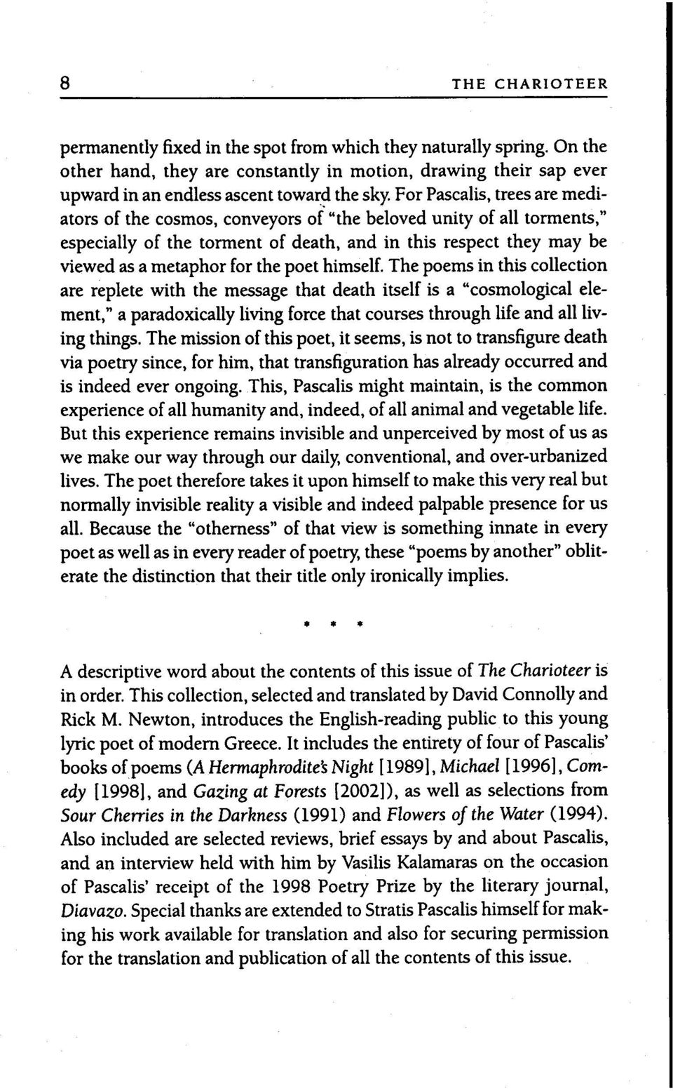 poet himself. The poems in this collection are replete with the message that death itself is a "cosmological element," a paradoxically living force that courses through life and all living things.