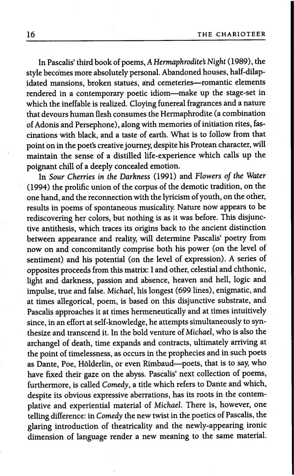 Cloying funereal fragrances and a nature that devours human flesh consumes the Hermaphrodite (a combination of Adonis and Persephone), along with memories of initiation rites, fascinations with