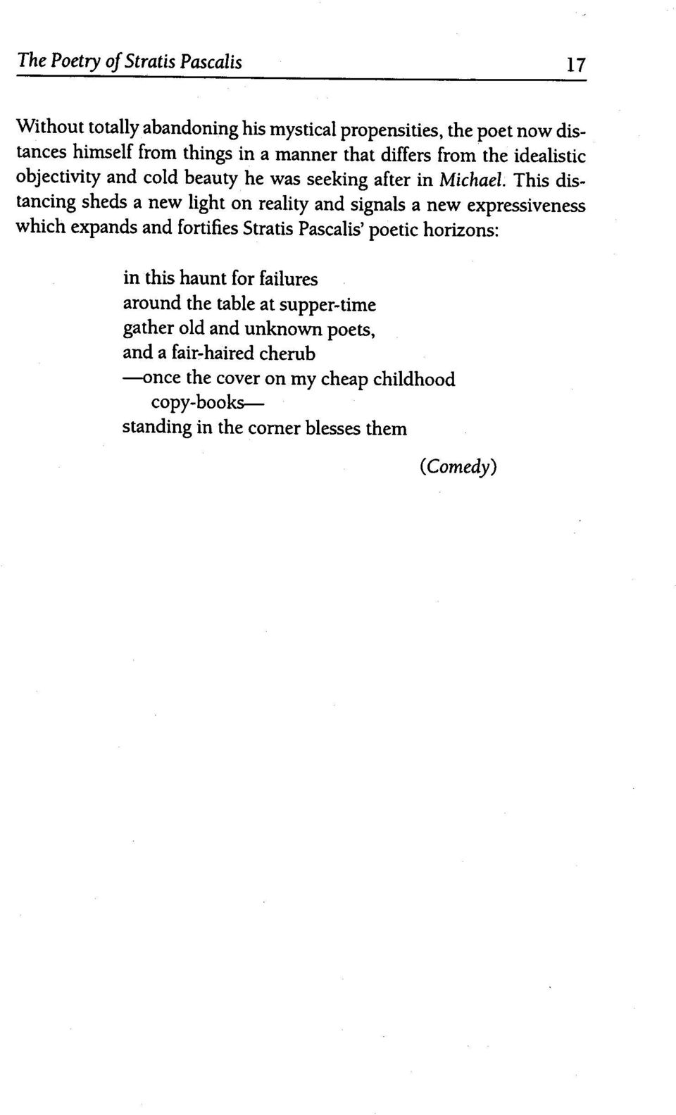 This distancing sheds a new light on reality and signals a new expressiveness which expands and fortifies Stratis Pascalis' poetic horizons: in