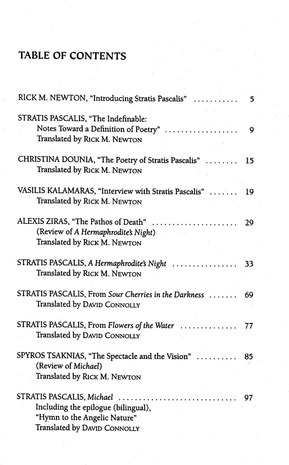 NEWTON 5 9 15 19 ALEXIS ZIRAS, "The Pathos of Death"..................... 29 (Review of A Hermaphrodite~ Night) Translated by RicK M. NEWTON STRATIS PASCALIS, A Hermaphrodite~ Night.