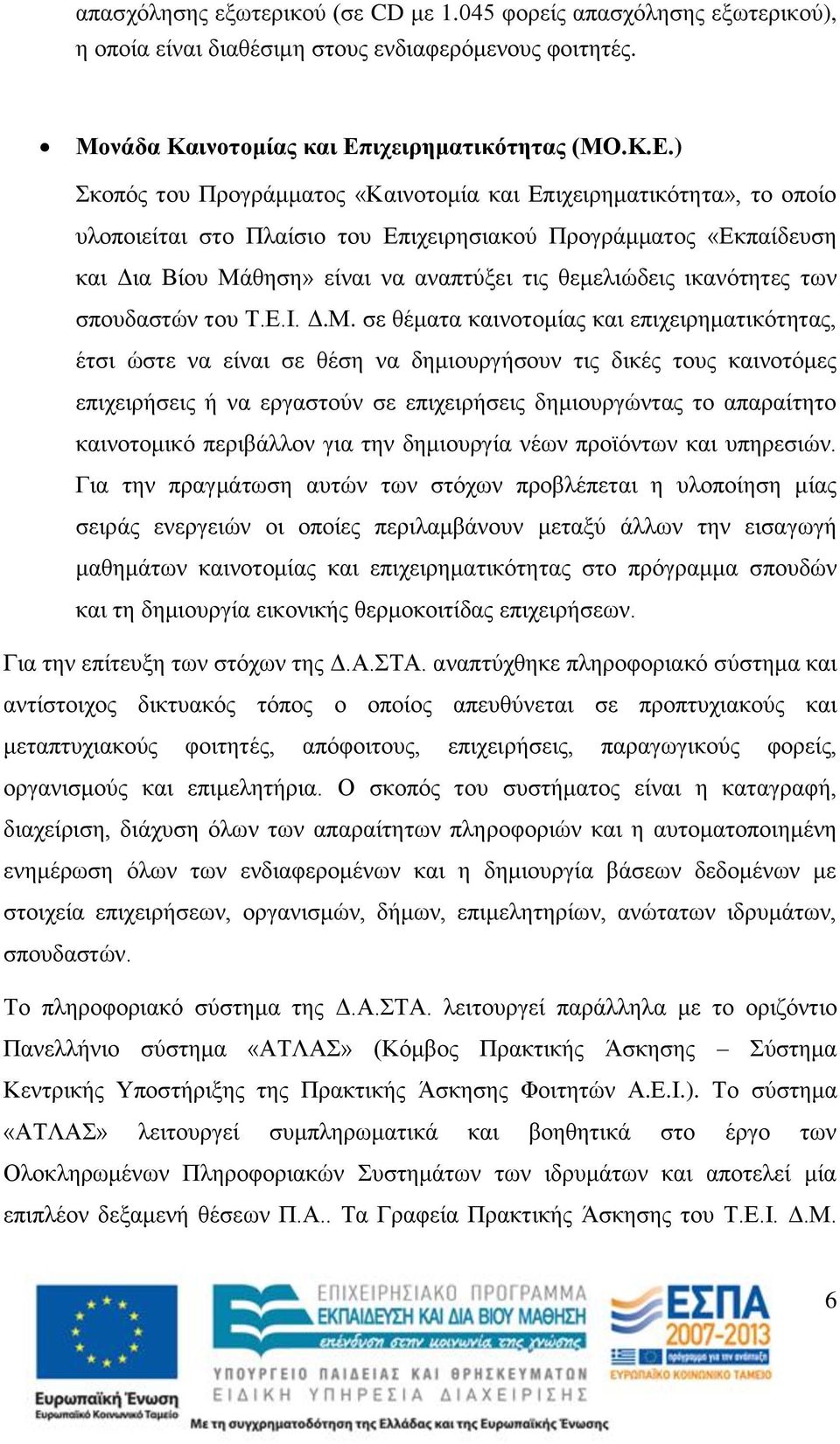 ) Σκοπός του Προγράμματος «Καινοτομία και Επιχειρηματικότητα», το οποίο υλοποιείται στο Πλαίσιο του Επιχειρησιακού Προγράμματος «Εκπαίδευση και Δια Βίου Μάθηση» είναι να αναπτύξει τις θεμελιώδεις