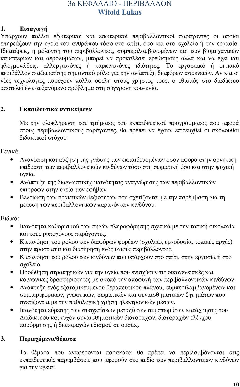 Ιδιαιτέρως, η µόλυνση του περιβάλλοντος, συµπεριλαµβανοµένων και των βιοµηχανικών καυσαερίων και αερολυµάτων, µπορεί να προκαλέσει ερεθισµούς αλλά και να έχει και φλεγµονώδεις, αλλεργιογόνες ή