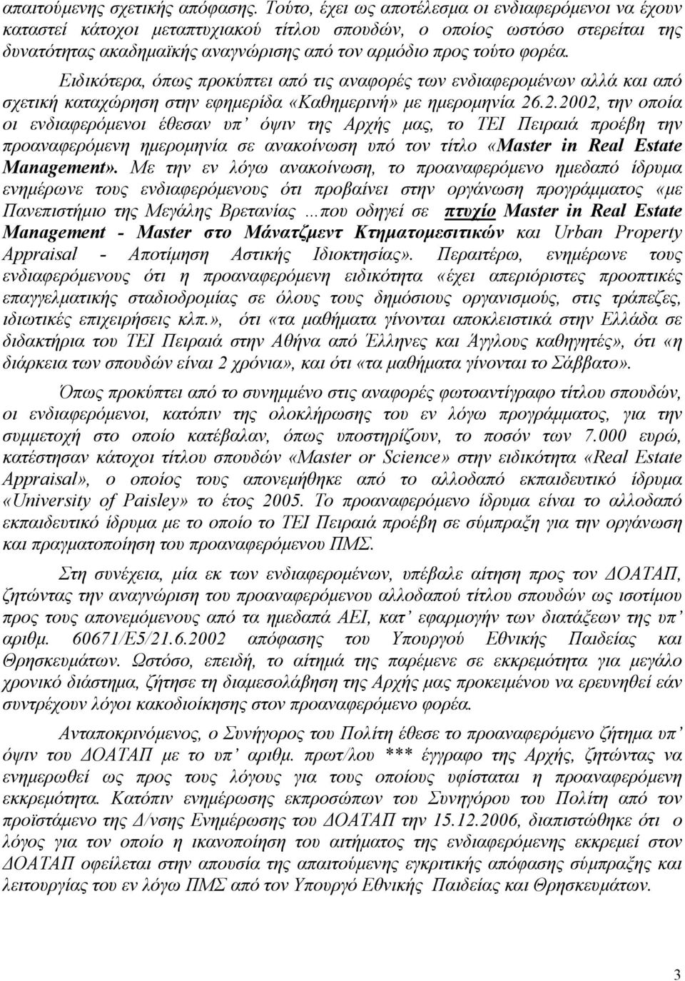 Ειδικότερα, όπως προκύπτει από τις αναφορές των ενδιαφεροµένων αλλά και από σχετική καταχώρηση στην εφηµερίδα «Καθηµερινή» µε ηµεροµηνία 26