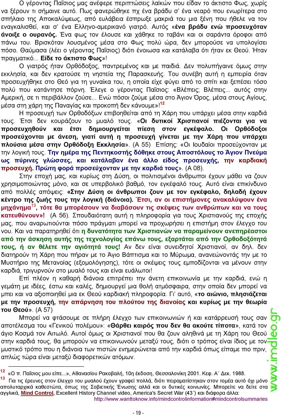 Αυτός «ένα βράδυ ενώ προσευχόταν άνοιξε ο ουρανός. Ένα φως τον έλουσε και χάθηκε το ταβάνι και οι σαράντα όροφοι από πάνω του.