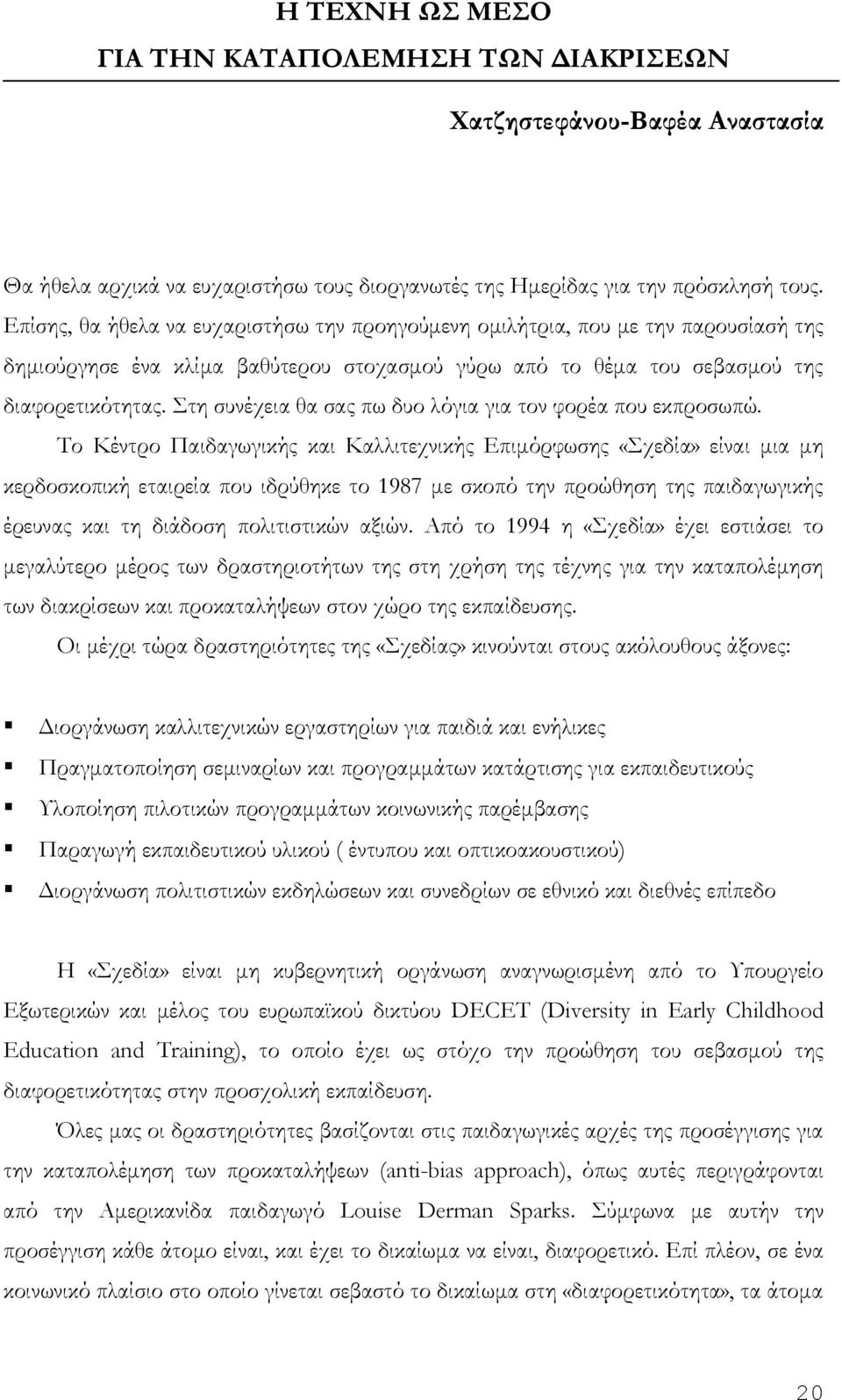 Στη συνέχεια θα σας πω δυο λόγια για τον φορέα που εκπροσωπώ.