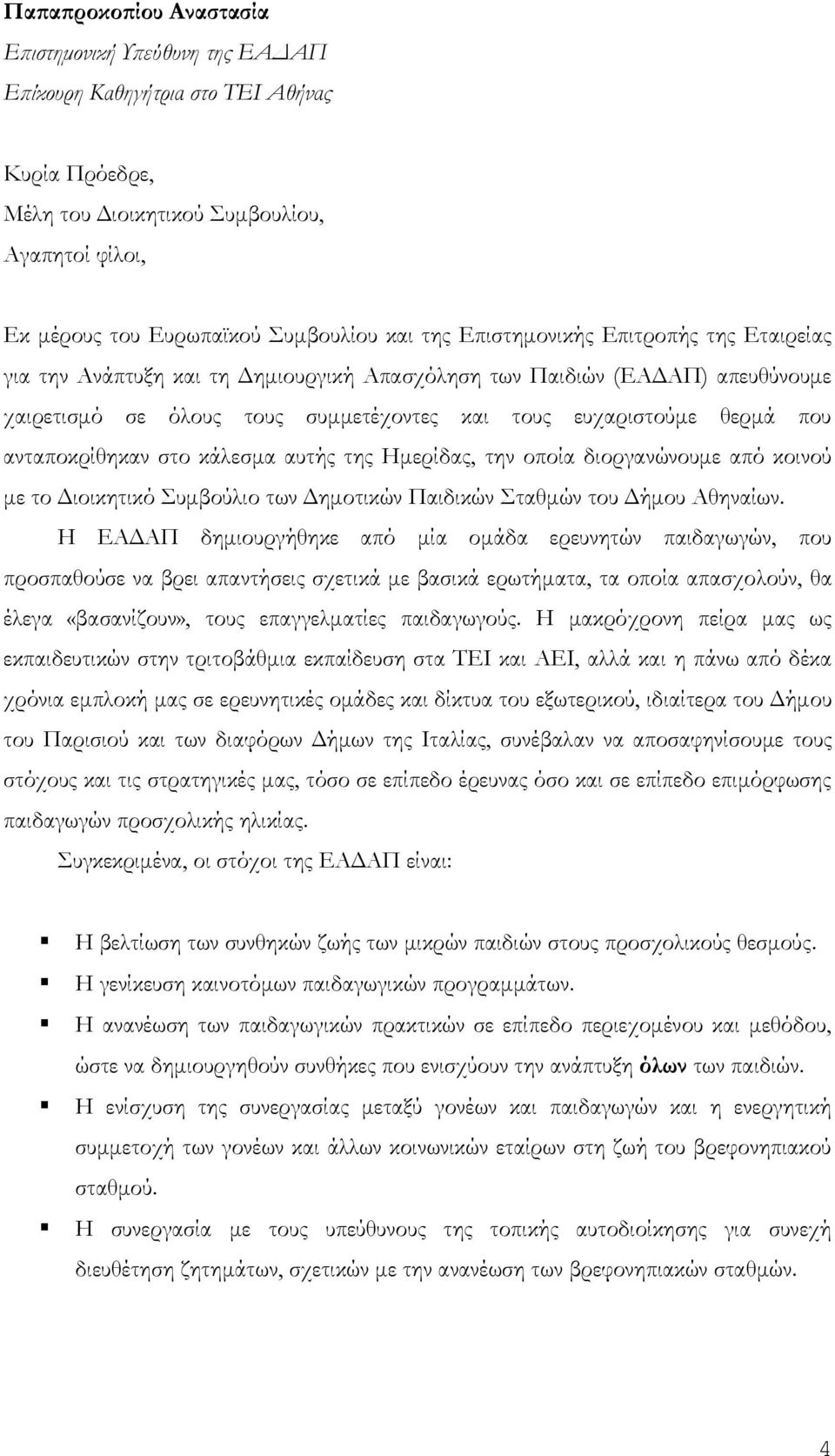 ανταποκρίθηκαν στο κάλεσμα αυτής της Ημερίδας, την οποία διοργανώνουμε από κοινού με το Διοικητικό Συμβούλιο των Δημοτικών Παιδικών Σταθμών του Δήμου Αθηναίων.