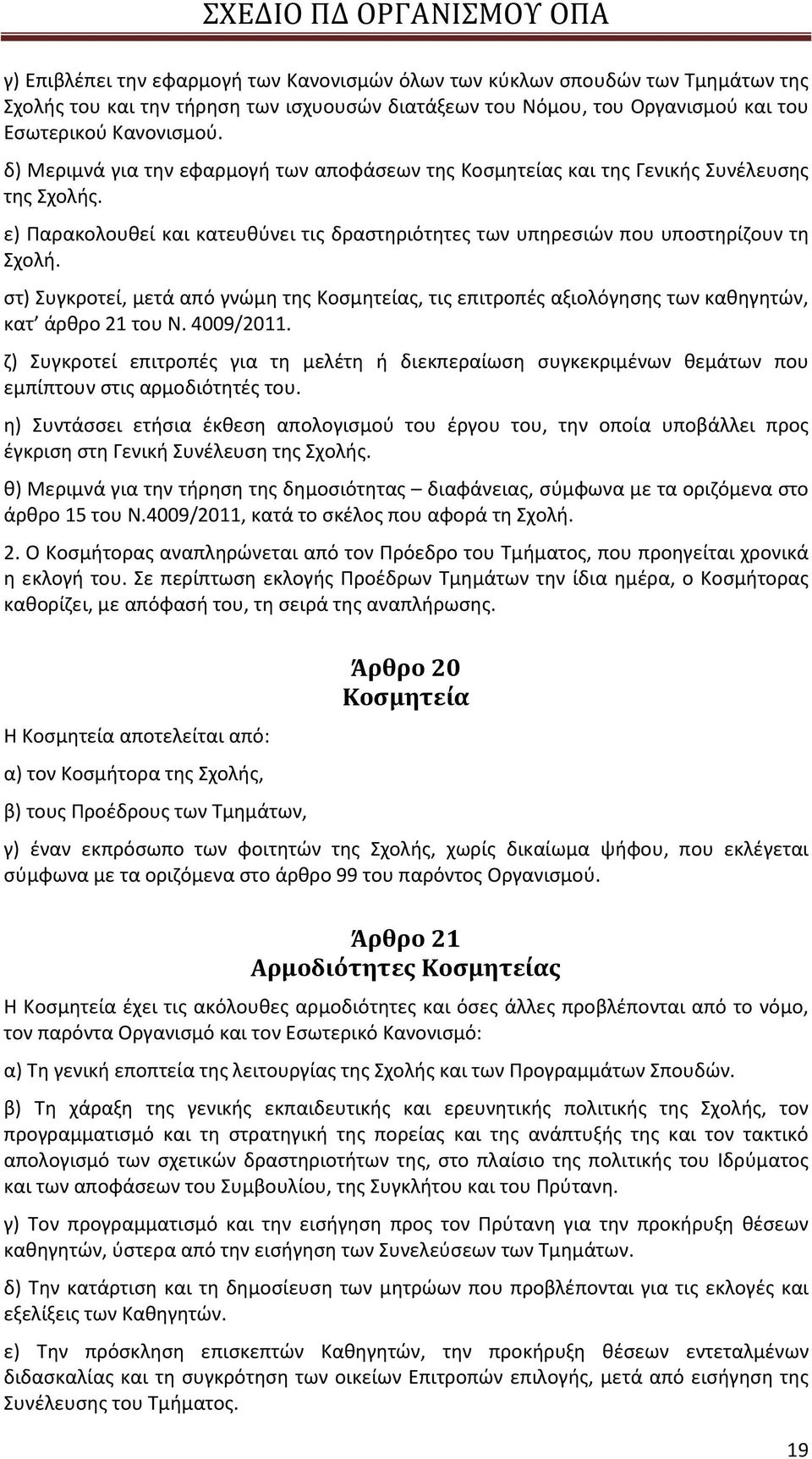 στ) Συγκροτεί, μετά από γνώμη της Κοσμητείας, τις επιτροπές αξιολόγησης των καθηγητών, κατ άρθρο 21 του Ν. 4009/2011.