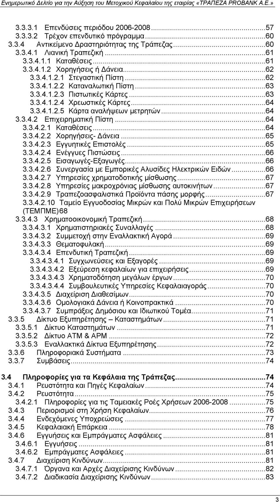 ..64 3.3.4.2.1 Καταθέσεις...64 3.3.4.2.2 Χορηγήσεις- άνεια...65 3.3.4.2.3 Εγγυητικές Επιστολές...65 3.3.4.2.4 Ενέγγυες Πιστώσεις...66 3.3.4.2.5 Εισαγωγές-Εξαγωγές...66 3.3.4.2.6 Συνεργασία µε Εµπορικές Αλυσίδες Ηλεκτρικών Ειδών.