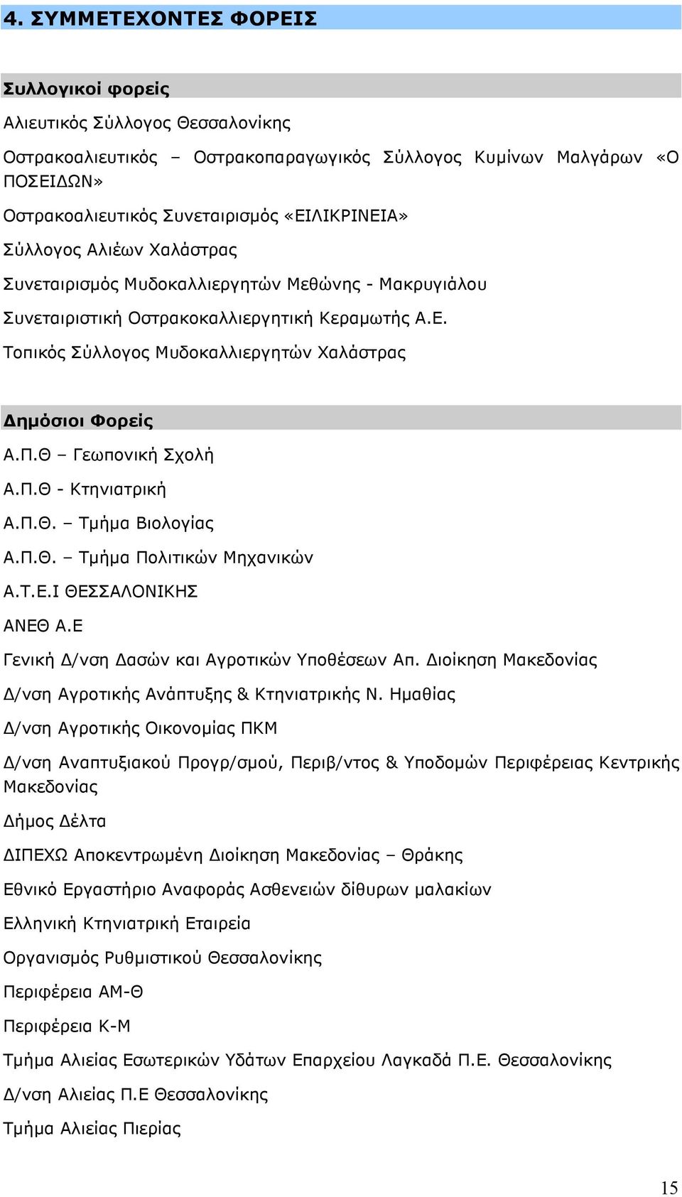 Θ Γεωπονική Σχολή Α.Π.Θ - Κτηνιατρική Α.Π.Θ. Τµήµα Βιολογίας Α.Π.Θ. Τµήµα Πολιτικών Μηχανικών Α.Τ.Ε.Ι ΘΕΣΣΑΛΟΝΙΚΗΣ ΑΝΕΘ Α.Ε Γενική /νση ασών και Αγροτικών Υποθέσεων Απ.