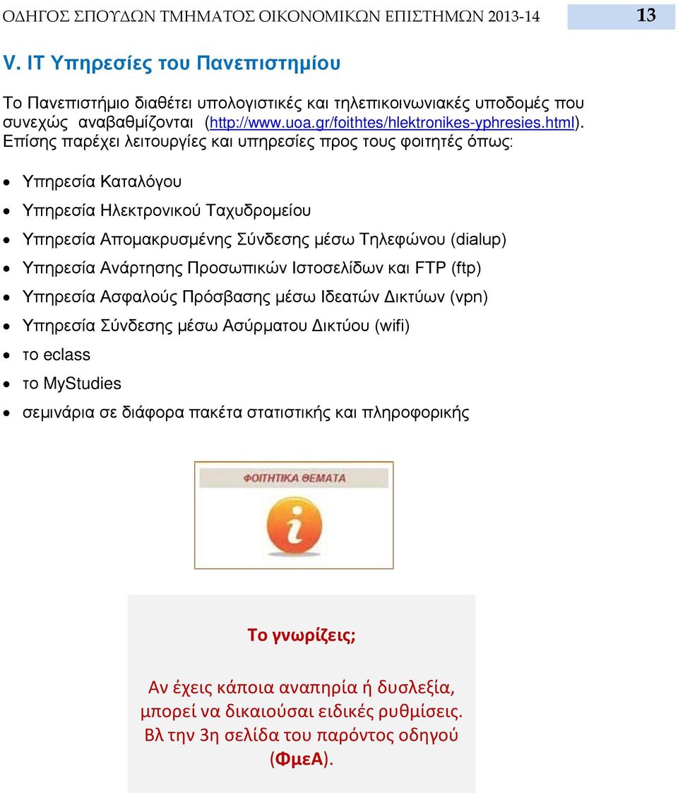 Επίσης παρέχει λειτουργίες και υπηρεσίες προς τους φοιτητές όπως: Υπηρεσία Καταλόγου Υπηρεσία Ηλεκτρονικού Ταχυδρομείου Yπηρεσία Aπομακρυσμένης Σύνδεσης μέσω Τηλεφώνου (dialup) Υπηρεσία Ανάρτησης