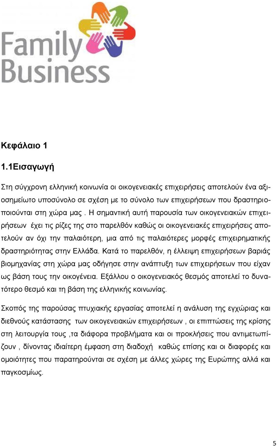 επιχειρηματικής δραστηριότητας στην Ελλάδα. Κατά το παρελθόν, η έλλειψη επιχειρήσεων βαριάς βιομηχανίας στη χώρα μας οδήγησε στην ανάπτυξη των επιχειρήσεων που είχαν ως βάση τους την οικογένεια.