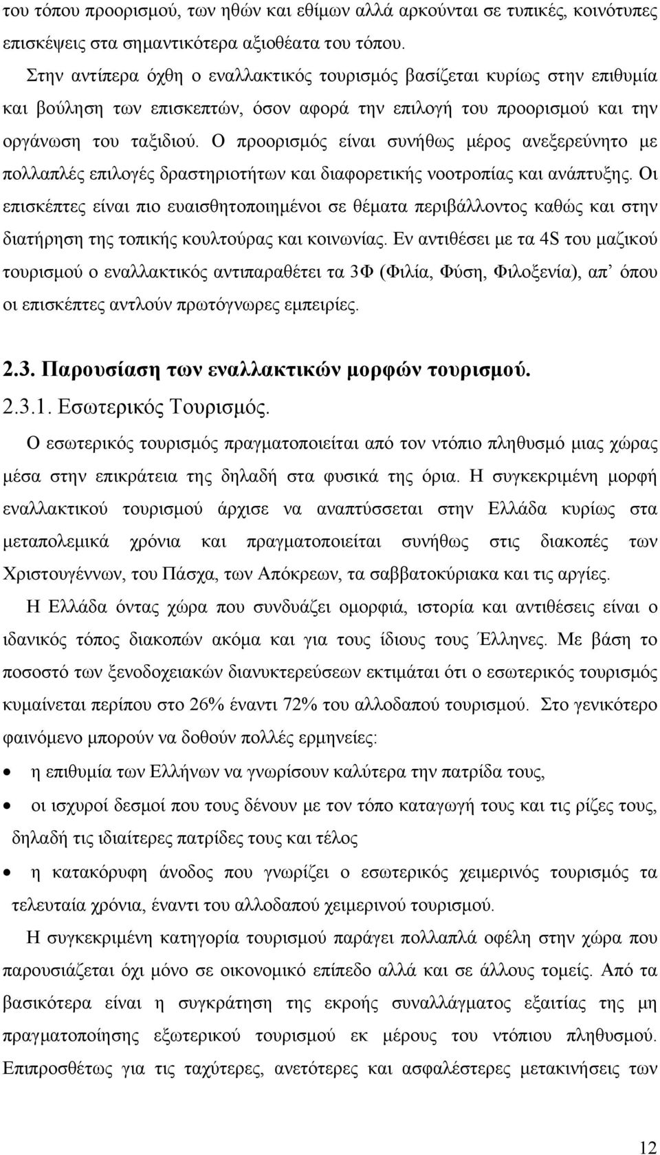 Ο προορισμός είναι συνήθως μέρος ανεξερεύνητο με πολλαπλές επιλογές δραστηριοτήτων και διαφορετικής νοοτροπίας και ανάπτυξης.