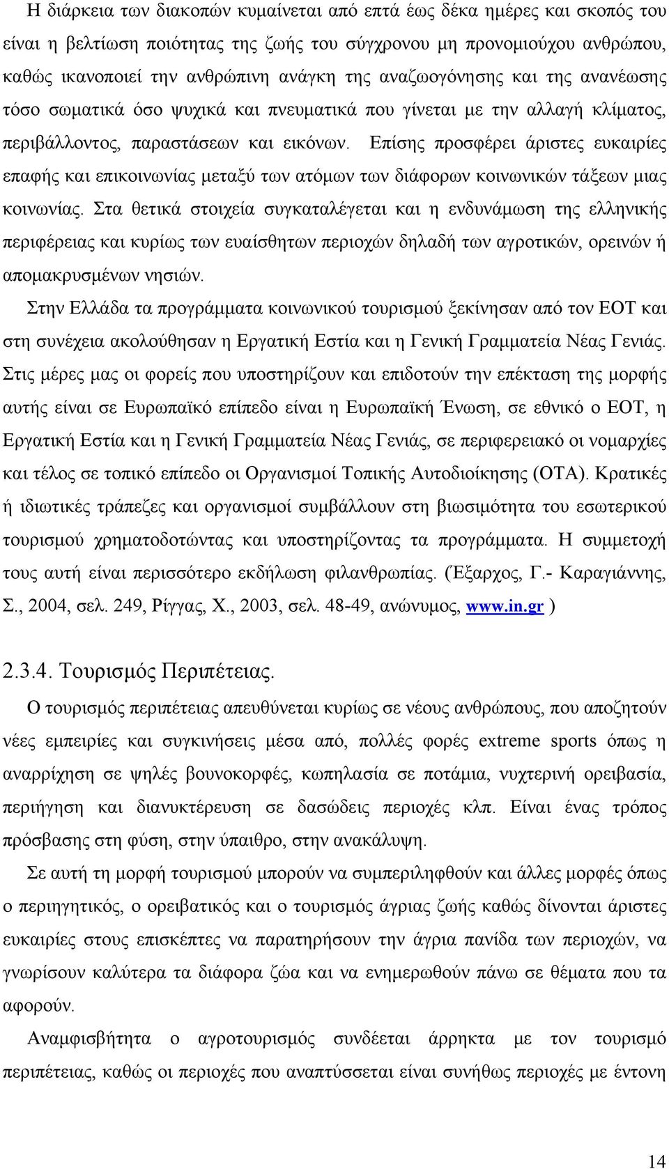 Επίσης προσφέρει άριστες ευκαιρίες επαφής και επικοινωνίας μεταξύ των ατόμων των διάφορων κοινωνικών τάξεων μιας κοινωνίας.