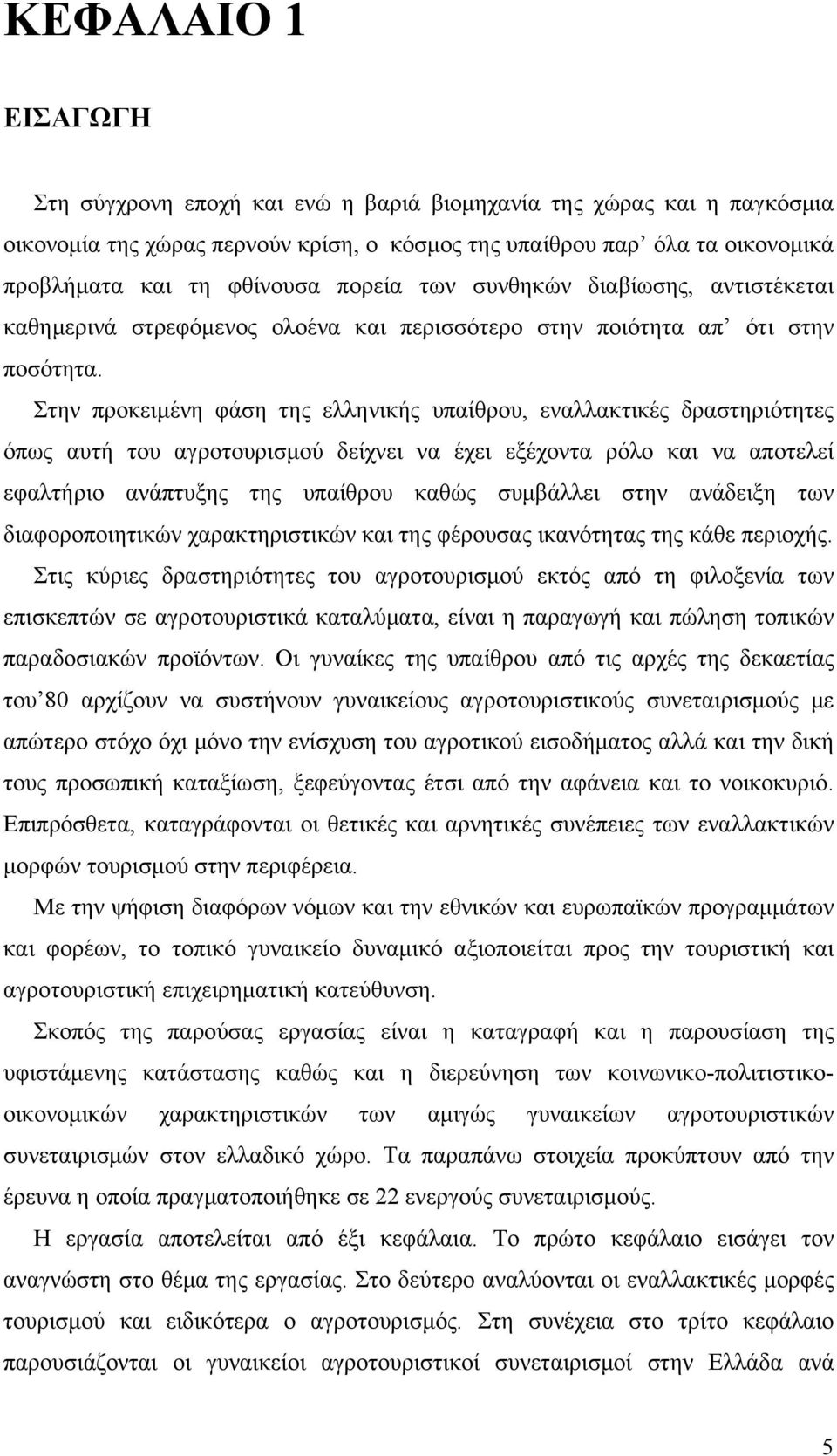 Στην προκειμένη φάση της ελληνικής υπαίθρου, εναλλακτικές δραστηριότητες όπως αυτή του αγροτουρισμού δείχνει να έχει εξέχοντα ρόλο και να αποτελεί εφαλτήριο ανάπτυξης της υπαίθρου καθώς συμβάλλει