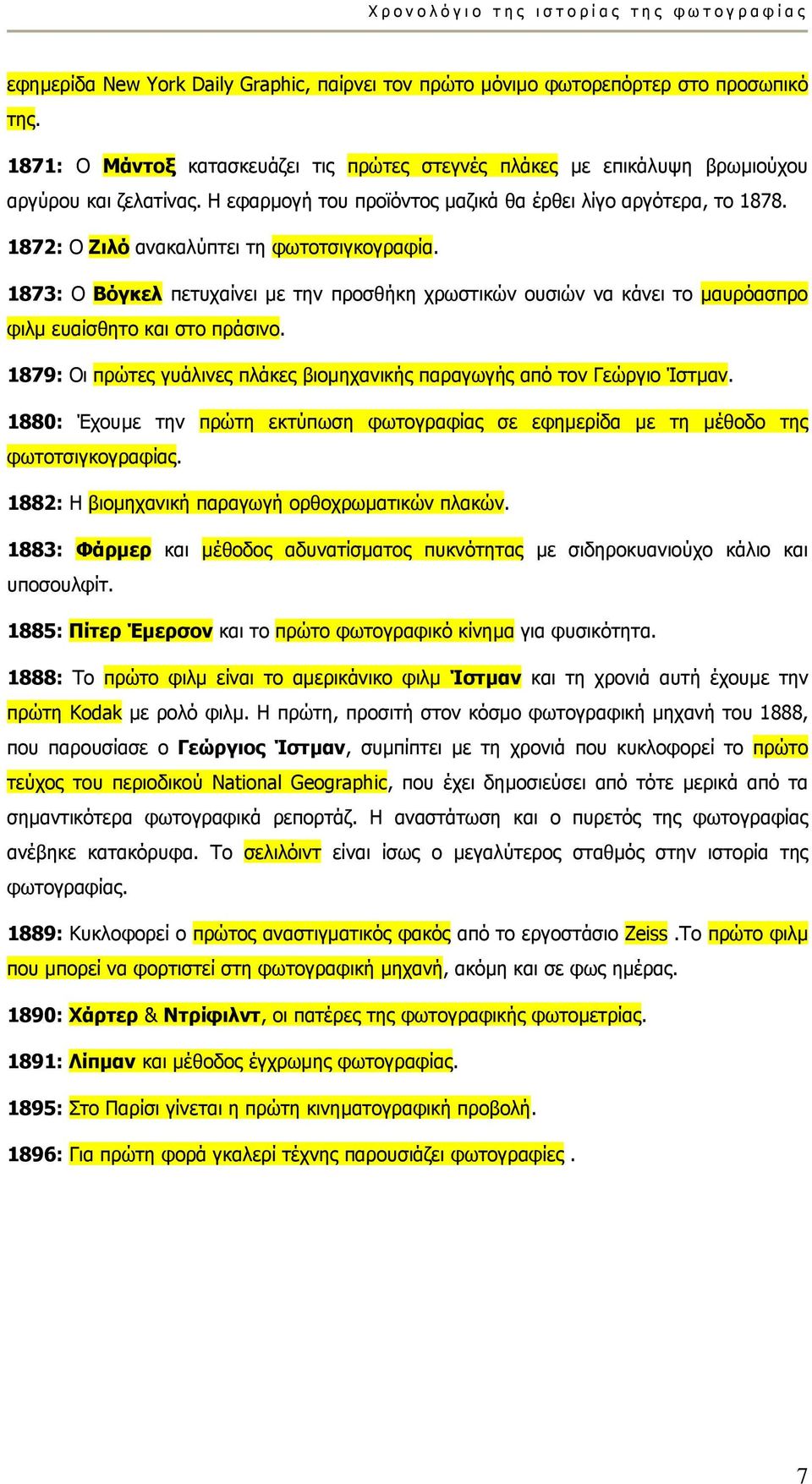 1873: Ο Βόγκελ πετυχαίνει µε την προσθήκη χρωστικών ουσιών να κάνει το µαυρόασπρο φιλµ ευαίσθητο και στο πράσινο. 1879: Οι πρώτες γυάλινες πλάκες βιοµηχανικής παραγωγής από τον Γεώργιο Ίστµαν.