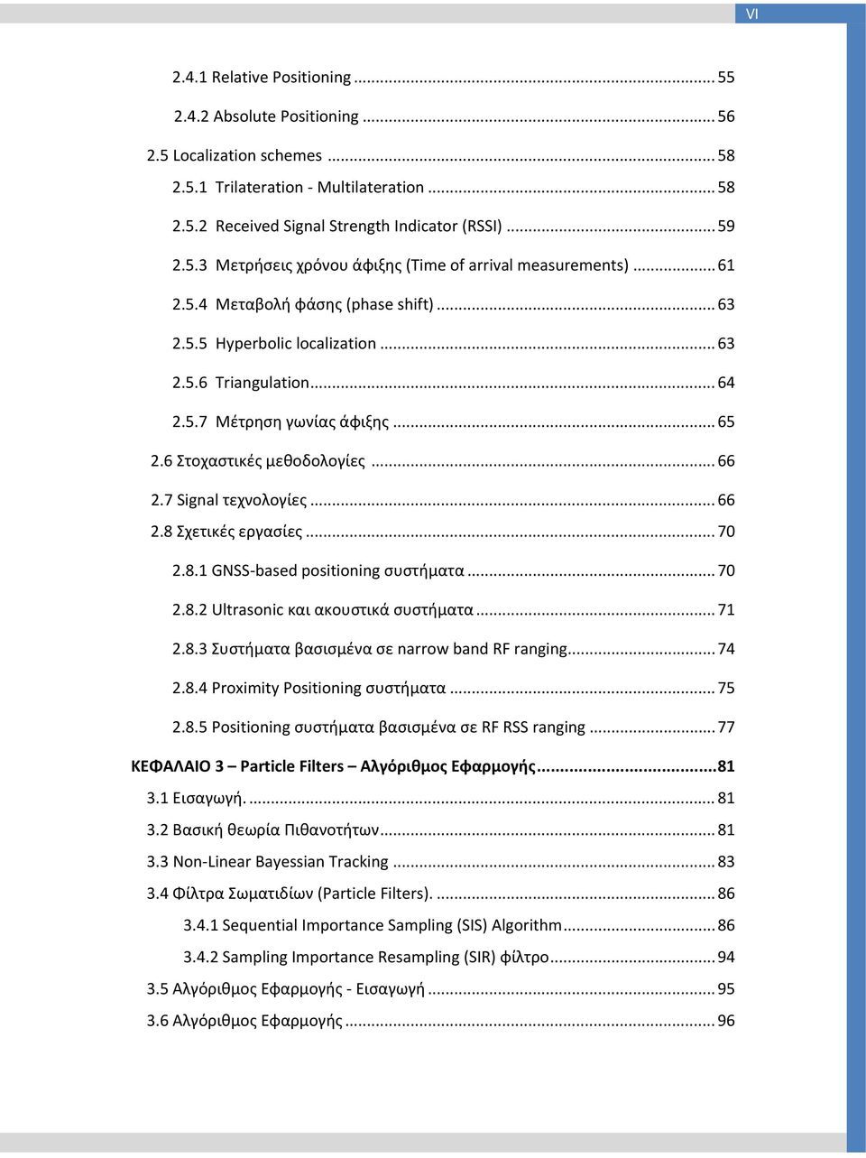 7 Signal τεχνολογίες... 66 2.8 Σχετικές εργασίες... 70 2.8.1 GNSS based positioning συστήματα... 70 2.8.2 Ultrasonic και ακουστικά συστήματα... 71 2.8.3 Συστήματα βασισμένα σε narrow band RF ranging.