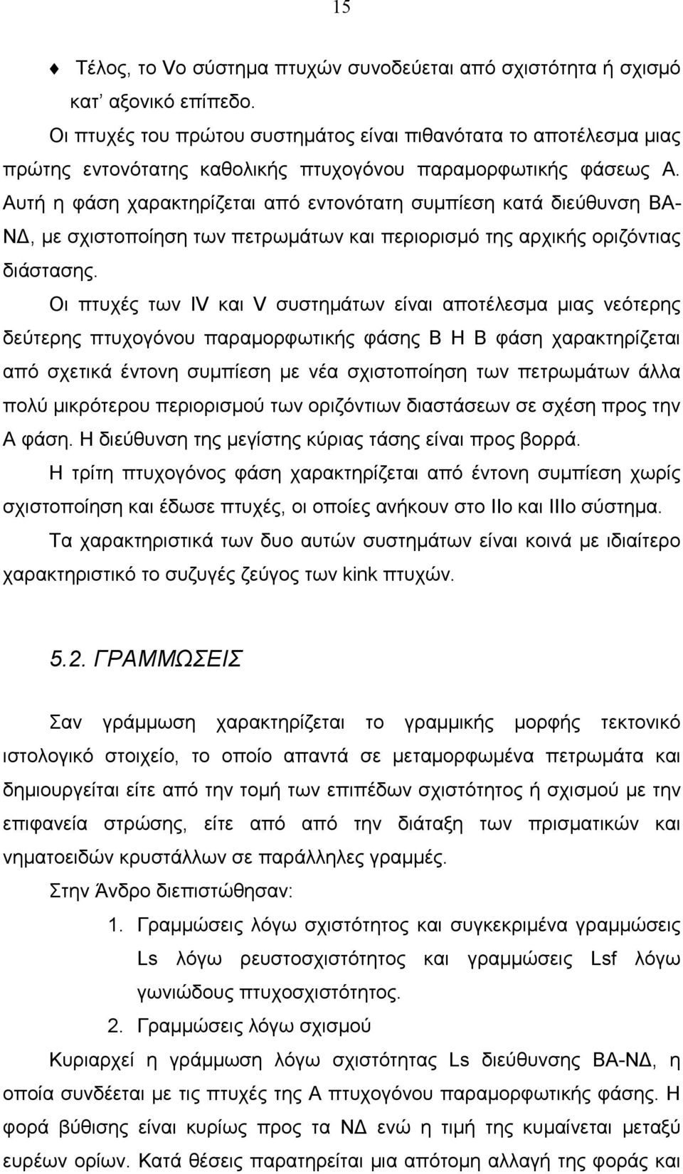 Αυτή η φάση χαρακτηρίζεται από εντονότατη συµπίεση κατά διεύθυνση ΒΑ- Ν, µε σχιστοποίηση των πετρωµάτων και περιορισµό της αρχικής οριζόντιας διάστασης.