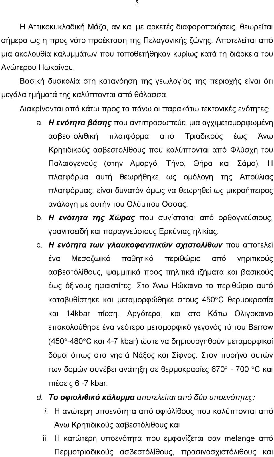 Βασική δυσκολία στη κατανόηση της γεωλογίας της περιοχής είναι ότι µεγάλα τµήµατά της καλύπτονται από θάλασσα. ιακρίνονται από κάτω προς τα πάνω οι παρακάτω τεκτονικές ενότητες: a.