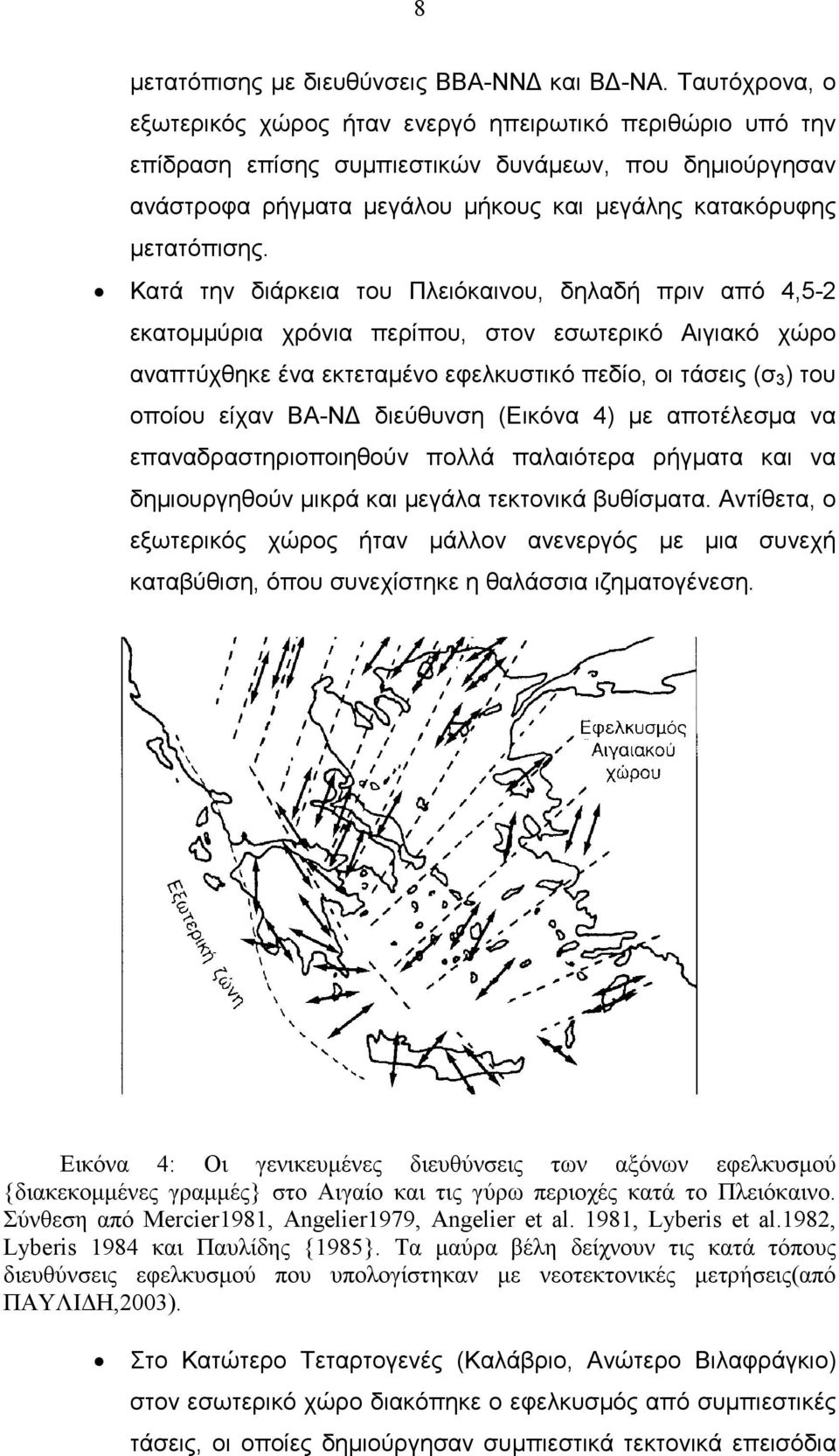 Κατά την διάρκεια του Πλειόκαινου, δηλαδή πριν από 4,5-2 εκατοµµύρια χρόνια περίπου, στον εσωτερικό Αιγιακό χώρο αναπτύχθηκε ένα εκτεταµένο εφελκυστικό πεδίο, οι τάσεις (σ 3 ) του οποίου είχαν ΒΑ-Ν