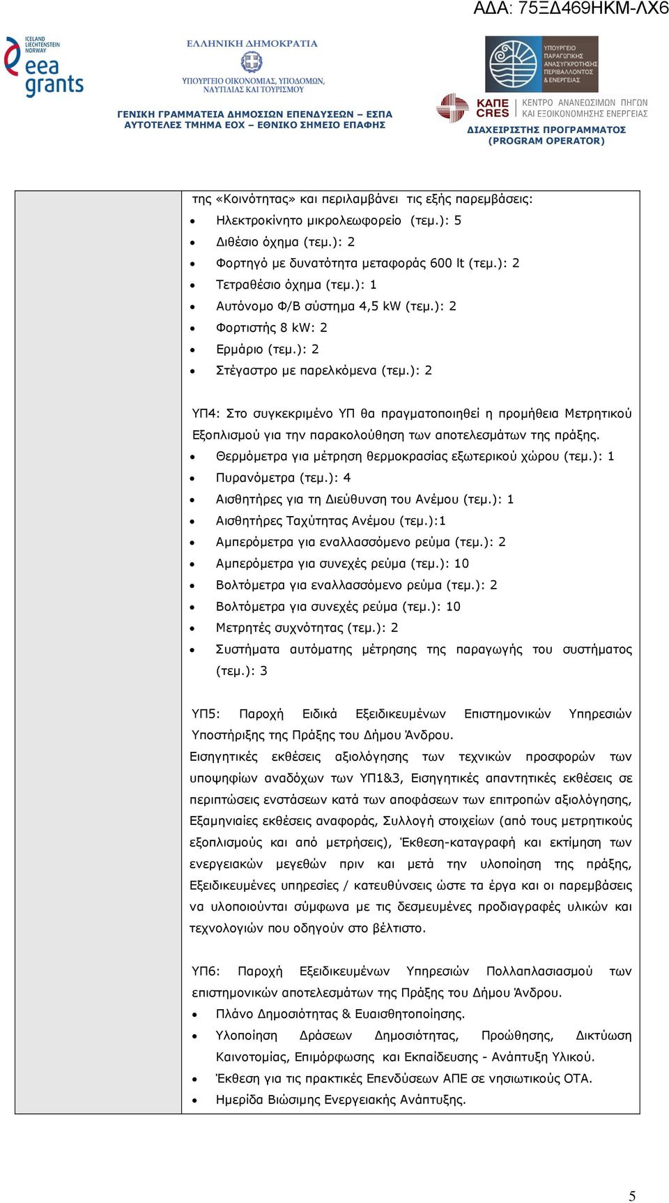 ): 2 YΠ4: Στο συγκεκριµένο ΥΠ θα πραγµατοποιηθεί η προµήθεια Μετρητικού Εξοπλισµού για την παρακολούθηση των αποτελεσµάτων της πράξης. Θερµόµετρα για µέτρηση θερµοκρασίας εξωτερικού χώρου (τεµ.