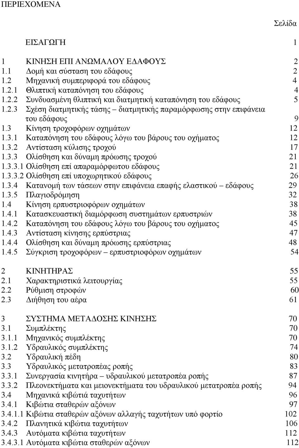 3.3 Ολίσθηση και δύναμη πρόωσης τροχού 21 1.3.3.1 Ολίσθηση επί απαραμόρφωτου εδάφους 21 1.3.3.2 Ολίσθηση επί υποχωρητικού εδάφους 26 1.3.4 Κατανομή των τάσεων στην επιφάνεια επαφής ελαστικού εδάφους 29 1.