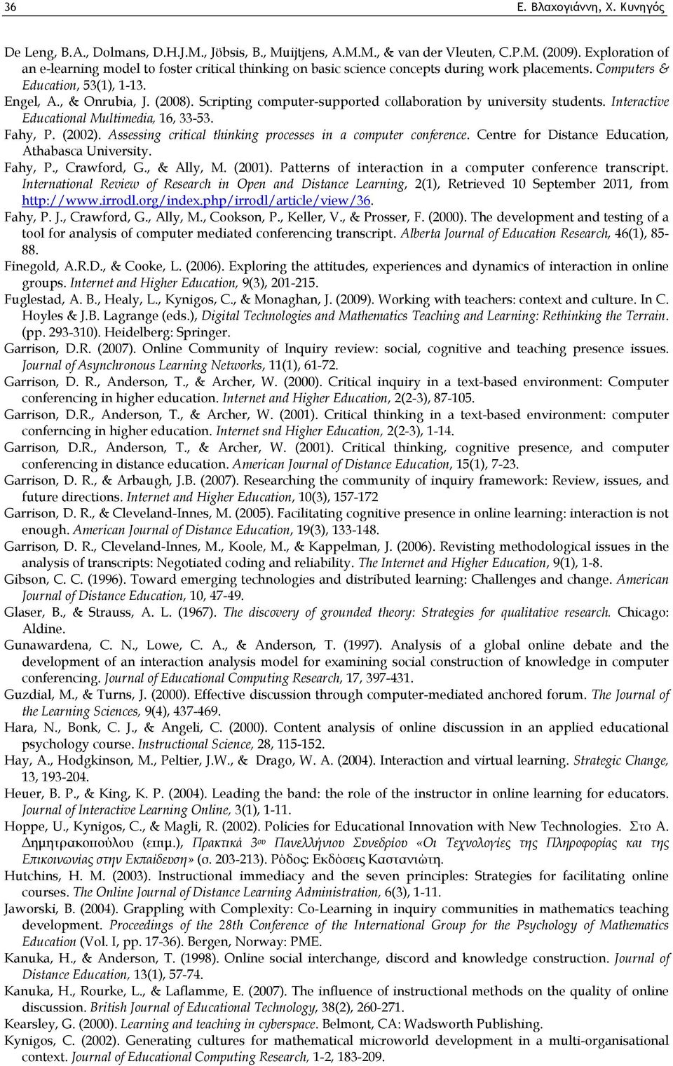 Scripting computer-supported collaboration by university students. Interactive Educational Multimedia, 16, 33-53. Fahy, P. (2002). Assessing critical thinking processes in a computer conference.