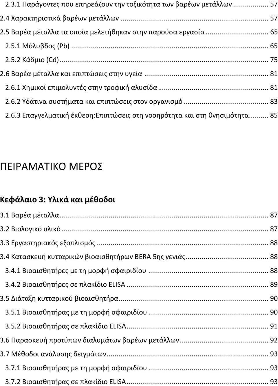 .. 85 ΠΕΙΡΑΜΑΤΙΚΟ ΜΕΡΟΣ Κεφάλαιο 3: Υλικά και μέθοδοι 3.1 Βαρέα μέταλλα... 87 3.2 Βιολογικό υλικό... 87 3.3 Εργαστηριακός εξοπλισμός... 88 3.4 Κατασκευή κυτταρικών βιοαισθητήρων BERA 5ης γενιάς... 88 3.4.1 Βιοαισθητήρες με τη μορφή σφαιριδίου.