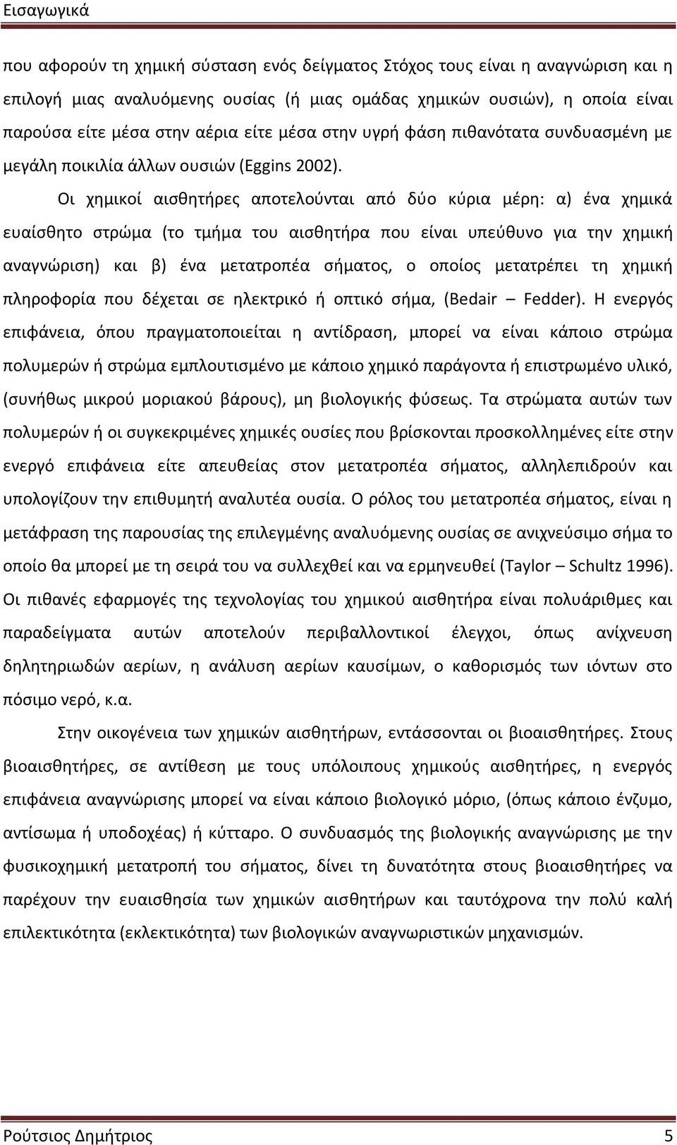 Οι χημικοί αισθητήρες αποτελούνται από δύο κύρια μέρη: α) ένα χημικά ευαίσθητο στρώμα (το τμήμα του αισθητήρα που είναι υπεύθυνο για την χημική αναγνώριση) και β) ένα μετατροπέα σήματος, ο οποίος