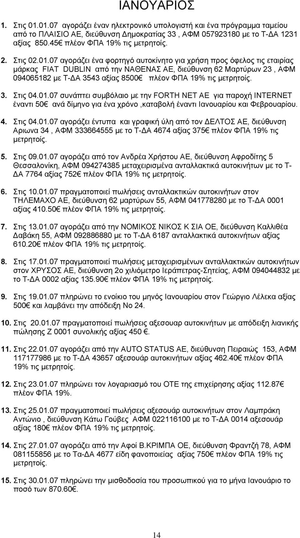 07 αγοράζει ένα φορτηγό αυτοκίνητο για χρήση προς όφελος τις εταιρίας μάρκας FIAT DUBLIN από την ΝΑΘΕΝΑΣ ΑΕ, διεύθυνση 62 Μαρτύρων 23, ΑΦΜ 094065182 με Τ-ΔΑ 3543 αξίας 8500 πλέον ΦΠΑ 19% τις