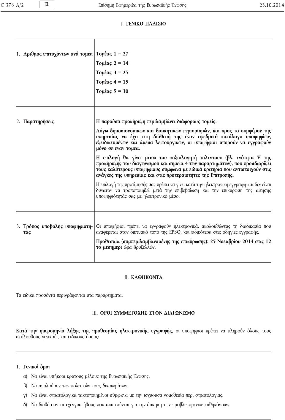 Λόγω δημοσιονομικών και διοικητικών περιορισμών, και προς το συμφέρον της υπηρεσίας να έχει στη διάθεσή της έναν εφεδρικό κατάλογο υποψηφίων, εξειδικευμένων και άμεσα λειτουργικών, οι υποψήφιοι