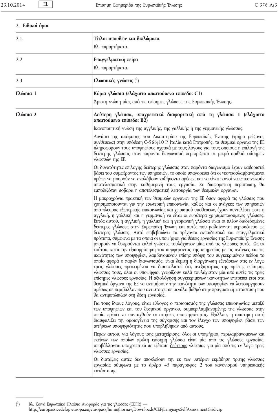 Γλώσσα 2 Δεύτερη γλώσσα, υποχρεωτικά διαφορετική από τη γλώσσα 1 (ελάχιστο απαιτούμενο επίπεδο: B2) Ικανοποιητική γνώση της αγγλικής, της γαλλικής ή της γερμανικής γλώσσας.
