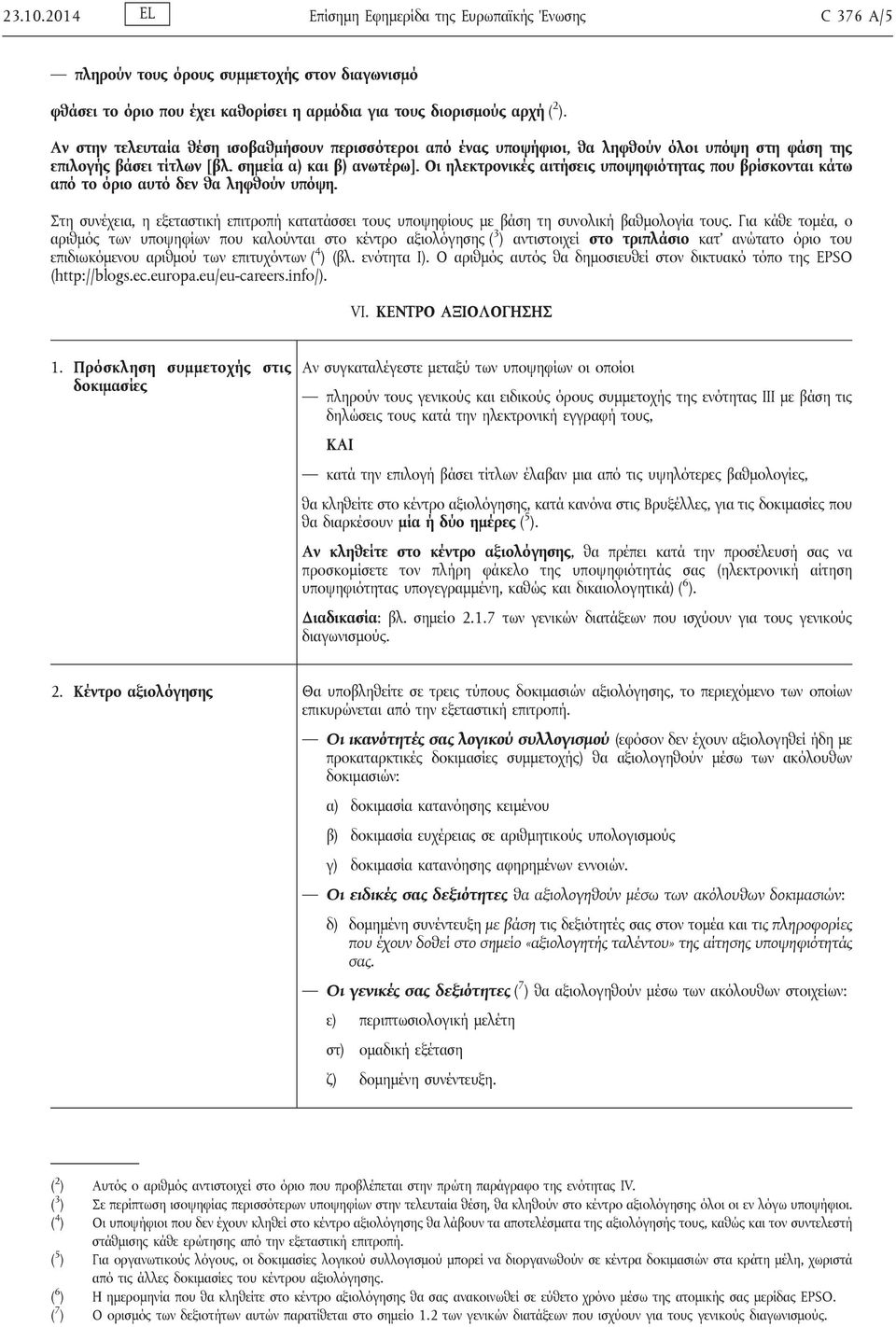 Οι ηλεκτρονικές αιτήσεις υποψηφιότητας που βρίσκονται κάτω από το όριο αυτό δεν θα ληφθούν υπόψη. Στη συνέχεια, η εξεταστική επιτροπή κατατάσσει τους υποψηφίους με βάση τη συνολική βαθμολογία τους.
