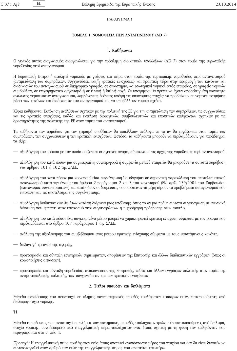 Η Ευρωπαϊκή Επιτροπή αναζητεί νομικούς με γνώσεις και πείρα στον τομέα της ευρωπαϊκής νομοθεσίας περί ανταγωνισμού (αντιμετώπιση των συμπράξεων, συγχωνεύσεις και/ή κρατικές ενισχύσεις) και πρακτική