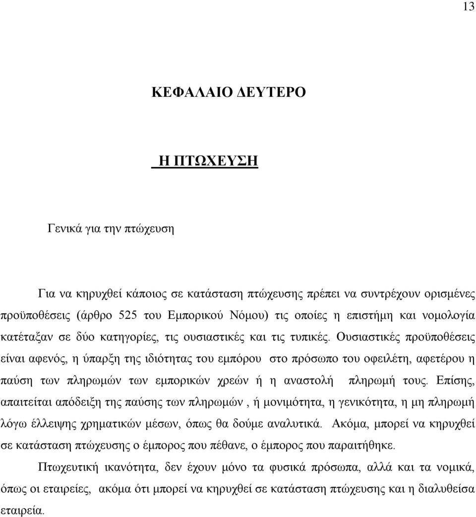 Ουσιαστικές προϋποθέσεις είναι αφενός, η ύπαρξη της ιδιότητας του εμπόρου στο πρόσωπο του οφειλέτη, αφετέρου η παύση των πληρωμών των εμπορικών χρεών ή η αναστολή πληρωμή τους.