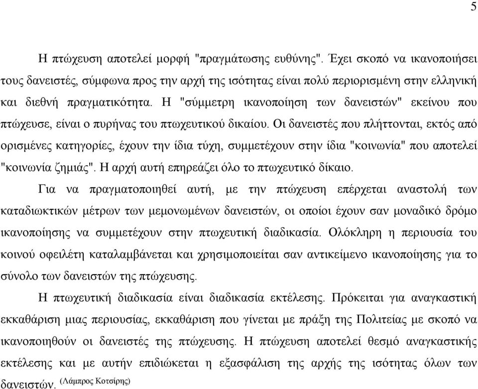 Οι δανειστές που πλήττονται, εκτός από ορισμένες κατηγορίες, έχουν την ίδια τύχη, συμμετέχουν στην ίδια "κοινωνία" που αποτελεί "κοινωνία ζημιάς". Η αρχή αυτή επηρεάζει όλο το πτωχευτικό δίκαιο.