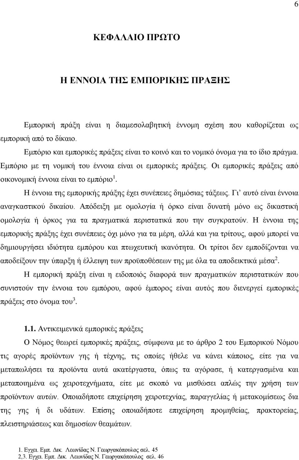 Οι εμπορικές πράξεις από οικονομική έννοια είναι το εμπόριο 1. Η έννοια της εμπορικής πράξης έχει συνέπειες δημόσιας τάξεως. Γι αυτό είναι έννοια αναγκαστικού δικαίου.