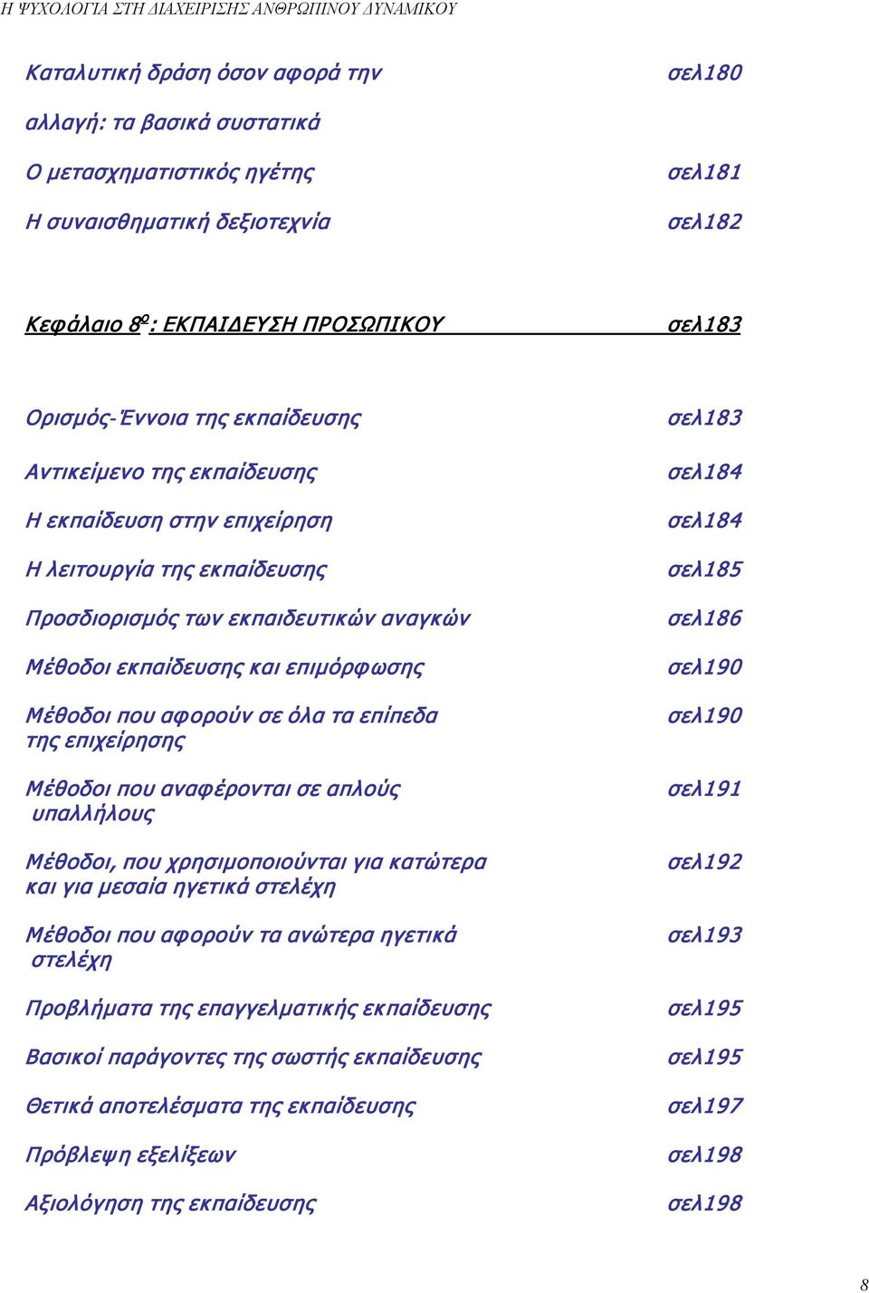 όλα τα επίπεδα της επιχείρησης Μέθοδοι που αναφέρονται σε απλούς υπαλλήλους Μέθοδοι, που χρησιμοποιούνται για κατώτερα και για μεσαία ηγετικά στελέχη Μέθοδοι που αφορούν τα ανώτερα ηγετικά στελέχη