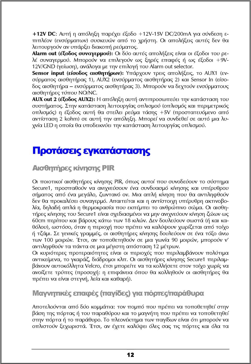 Μπορούν να επιλεγούν ως ξηρές επαφές ή ως έξοδοι +9V- 12V/GND (γείωση), ανάλογα με την επιλογή του Alarm out selector.