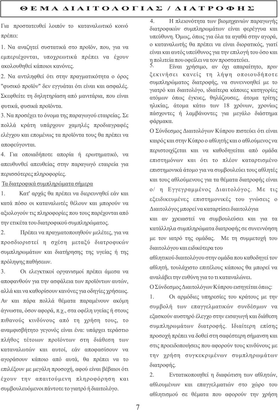 Να προσέχει το όνομα της παραγωγού εταιρείας. Σε πολλά κράτη υπάρχουν χαμηλές προδιαγραφές ελέγχου και επομένως τα προϊόντα τους θα πρέπει να αποφεύγονται. π ο φ ε ύ γ ο ν τ α ι. 4.