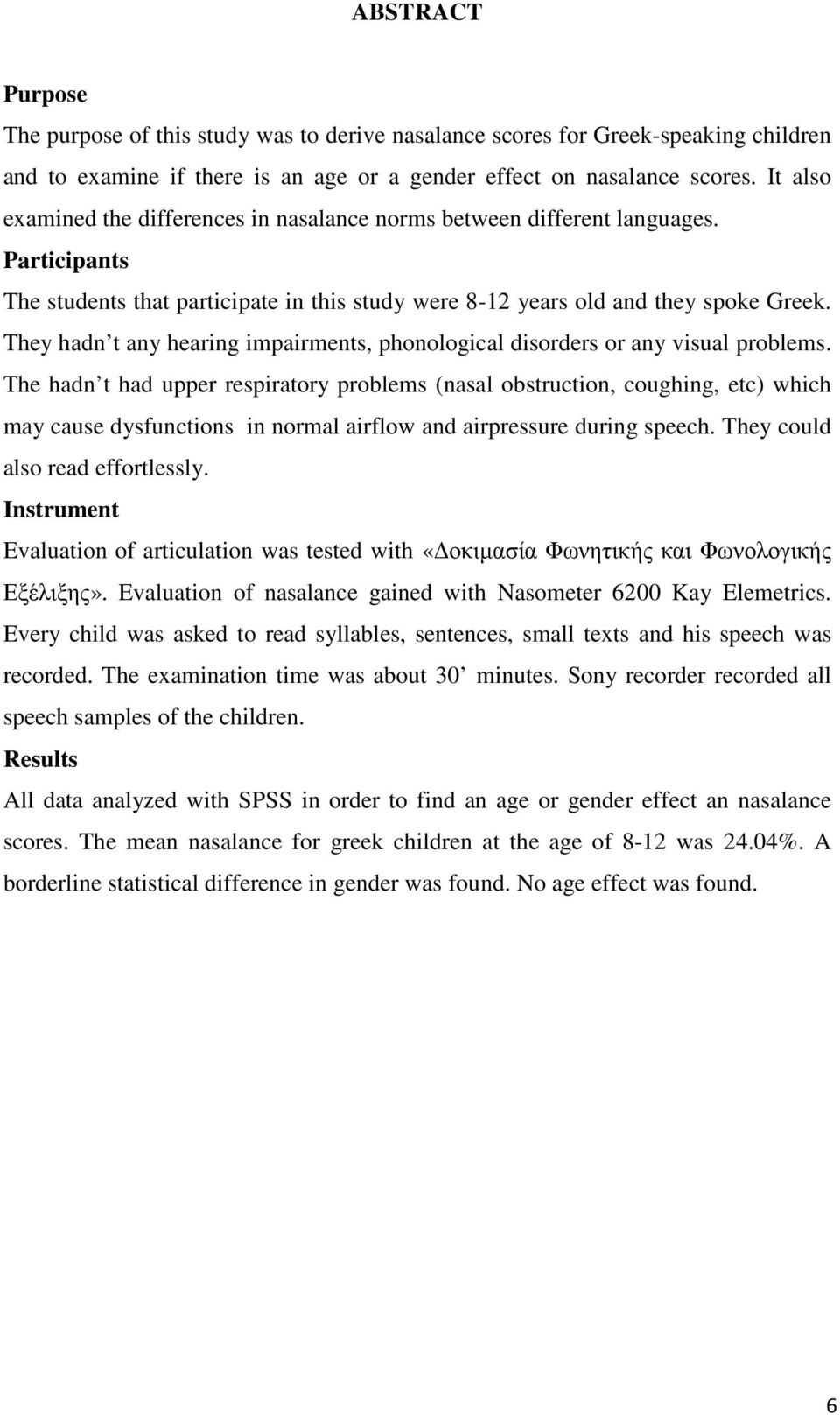 They hadn t any hearing impairments, phonological disorders or any visual problems.