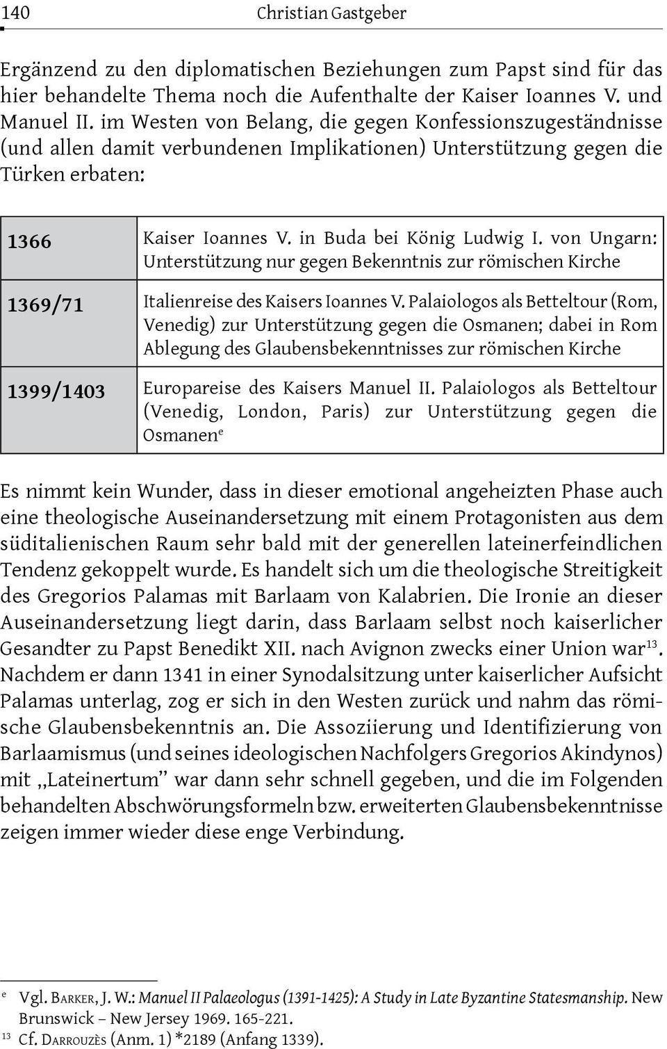 von Ungarn: Unterstützung nur gegen Bekenntnis zur römischen Kirche 1369/71 Italienreise des Kaisers Ioannes V.