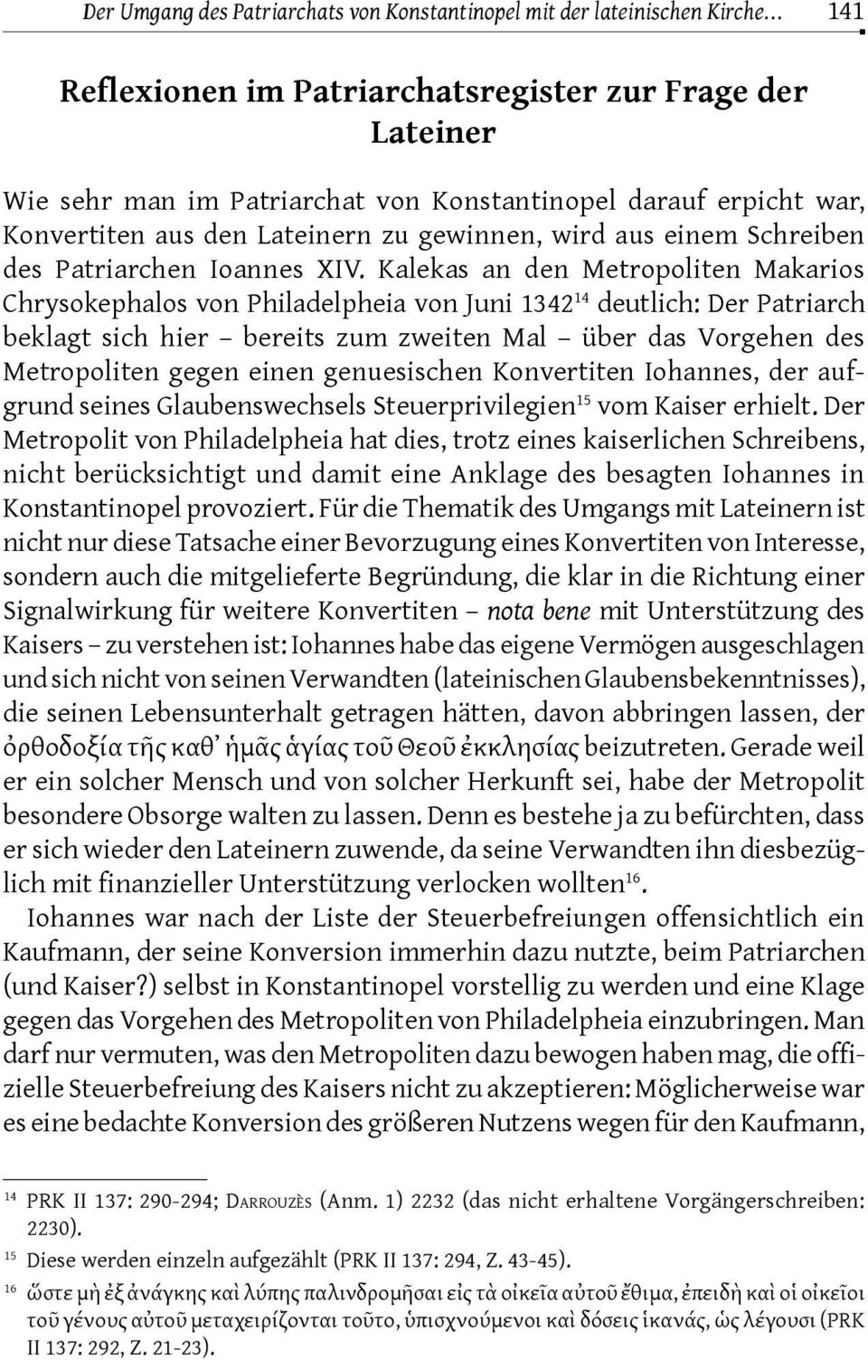 Kalekas an den Metropoliten Makarios Chrysokephalos von Philadelpheia von Juni 1342 14 deutlich: Der Patriarch beklagt sich hier bereits zum zweiten Mal über das Vorgehen des Metropoliten gegen einen