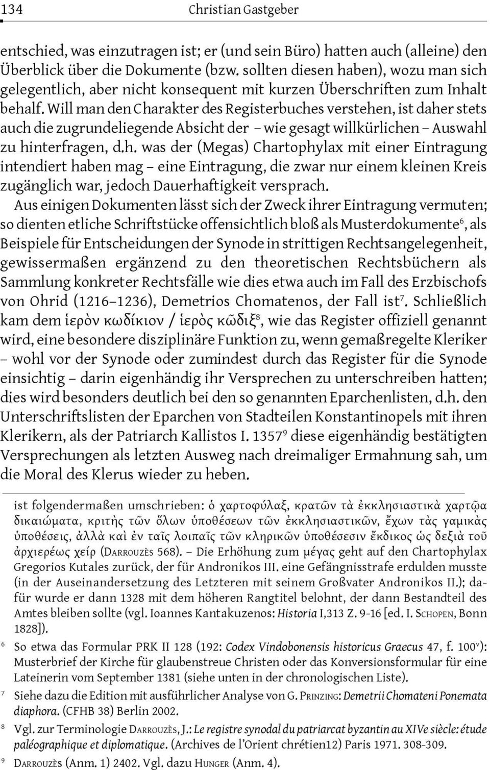 Will man den Charakter des Registerbuches verstehen, ist daher stets auch die zugrundeliegende Absicht der wie gesagt willkürlichen Auswahl zu hinterfragen, d.h. was der (Megas) Chartophylax mit einer Eintragung intendiert haben mag eine Eintragung, die zwar nur einem kleinen Kreis zugänglich war, jedoch Dauerhaftigkeit versprach.