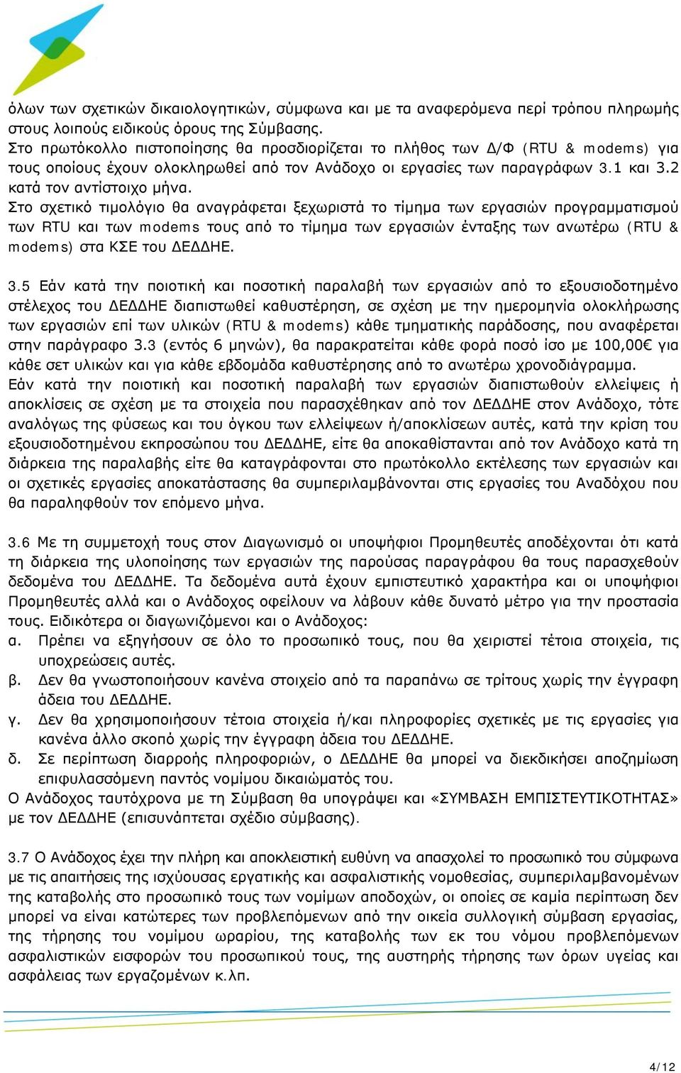 Στο σχετικό τιμολόγιο θα αναγράφεται ξεχωριστά το τίμημα των εργασιών προγραμματισμού των RTU και των modems τους από το τίμημα των εργασιών ένταξης των ανωτέρω (RTU & modems) στα ΚΣΕ του ΔΕΔΔΗΕ. 3.