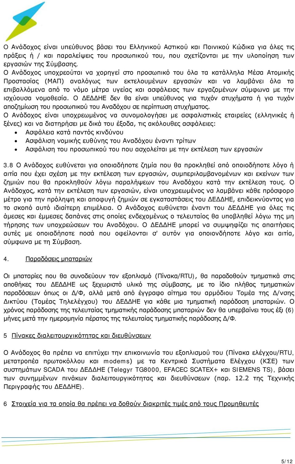 ασφάλειας των εργαζομένων σύμφωνα με την ισχύουσα νομοθεσία. Ο ΔΕΔΔΗΕ δεν θα είναι υπεύθυνος για τυχόν ατυχήματα ή για τυχόν αποζημίωση του προσωπικού του Αναδόχου σε περίπτωση ατυχήματος.