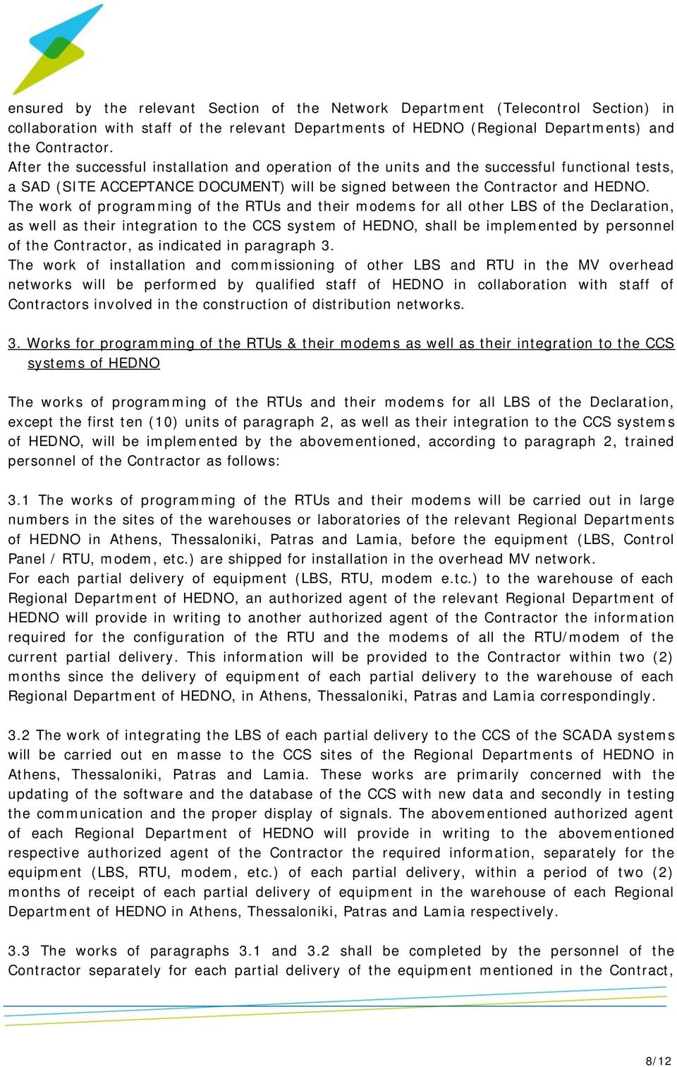 The work of programming of the RTUs and their modems for all other LBS of the Declaration, as well as their integration to the CCS system of HEDNO, shall be implemented by personnel of the