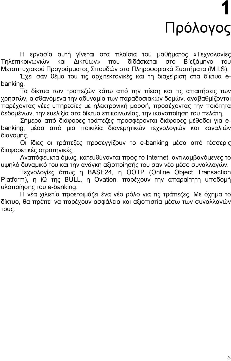 Τα δίκτυα των τραπεζών κάτω από την πίεση και τις απαιτήσεις των χρηστών, αισθανόµενα την αδυναµία των παραδοσιακών δοµών, αναβαθµίζονται παρέχοντας νέες υπηρεσίες µε ηλεκτρονική µορφή, προσέχοντας