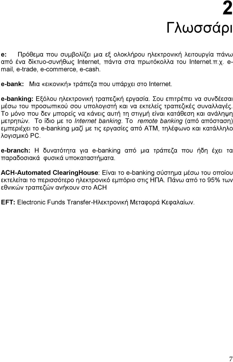 Σου επιτρέπει να συνδέεσαι µέσω του προσωπικού σου υπολογιστή και να εκτελείς τραπεζικές συναλλαγές. Το µόνο που δεν µπορείς να κάνεις αυτή τη στιγµή είναι κατάθεση και ανάληψη µετρητών.