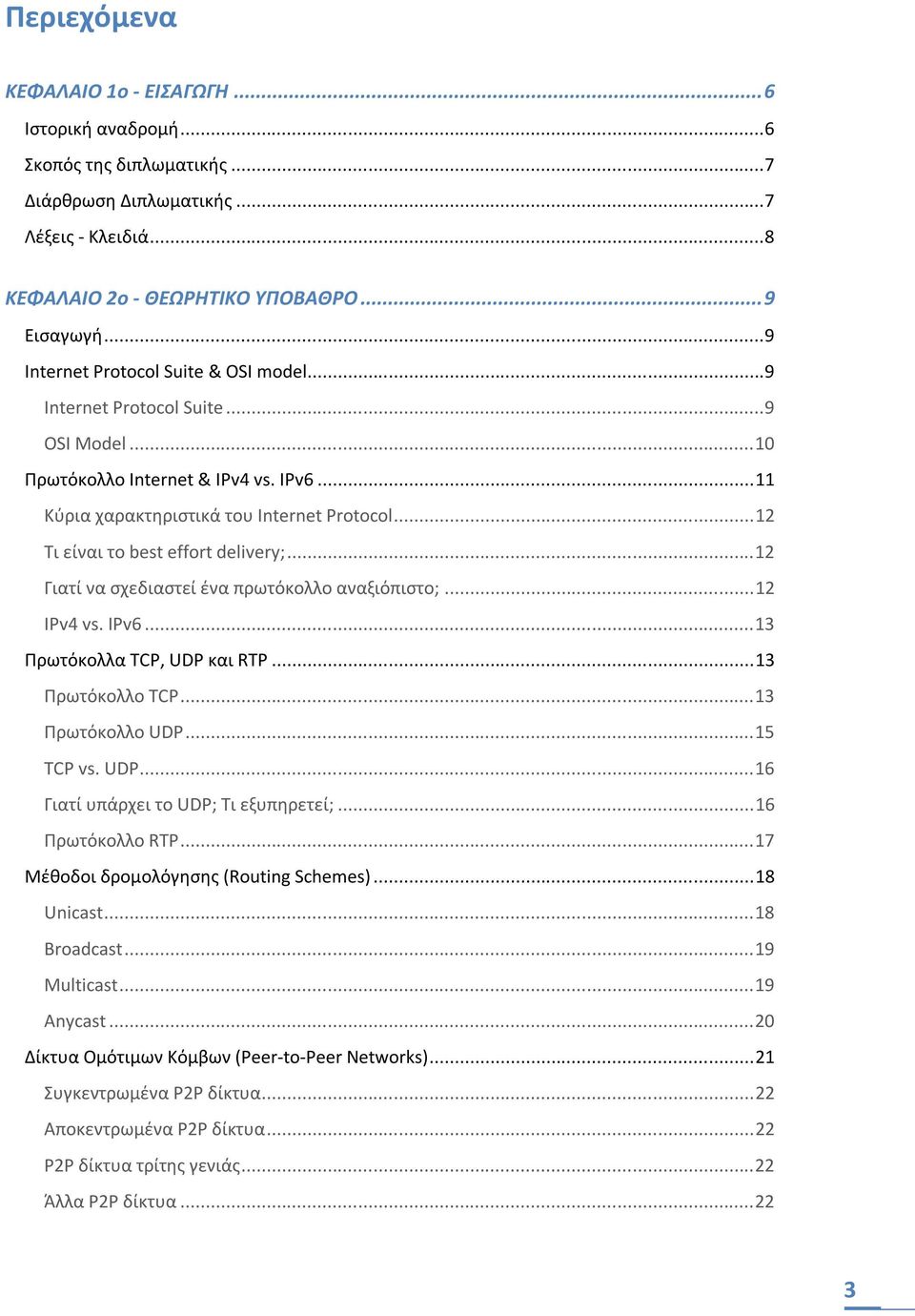 .. 12 Τι είναι το best effort delivery;... 12 Γιατί να σχεδιαστεί ένα πρωτόκολλο αναξιόπιστο;... 12 IPv4 vs. IPv6... 13 Πρωτόκολλα TCP, UDP και RTP... 13 Πρωτόκολλο TCP... 13 Πρωτόκολλο UDP.